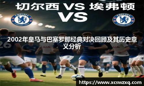 2002年皇马与巴塞罗那经典对决回顾及其历史意义分析